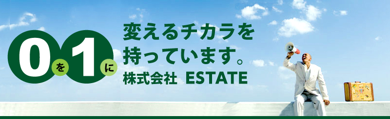 0を1に変えるチカラを持っています。株式会社ESTATE